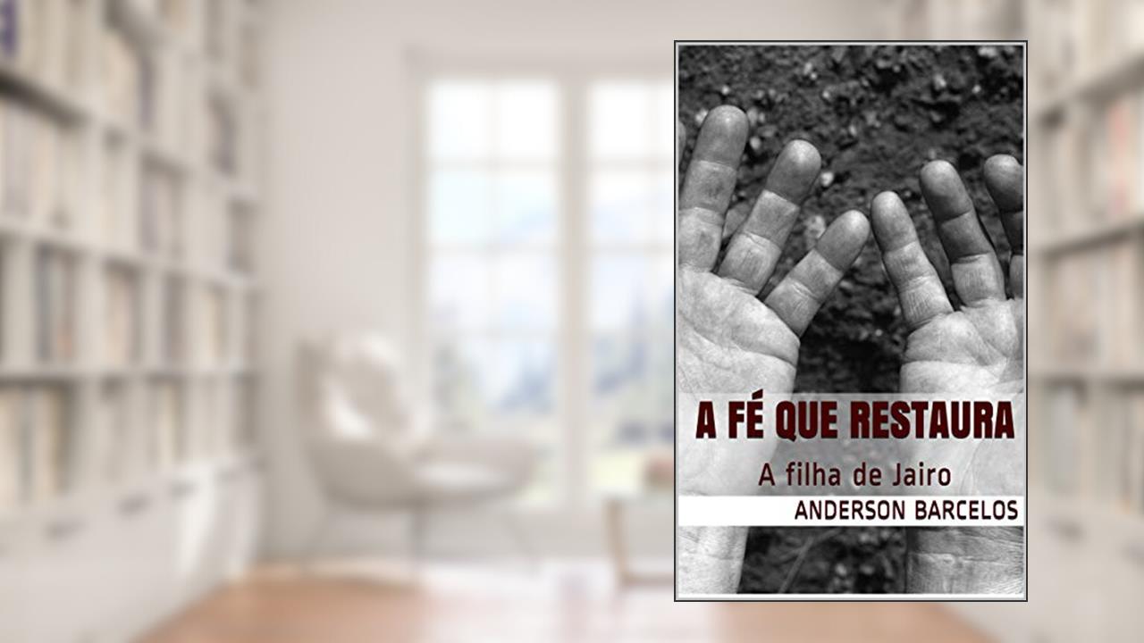 Capa de A Fé que Restaura: A filha de Jairo, de Anderson Barcelos