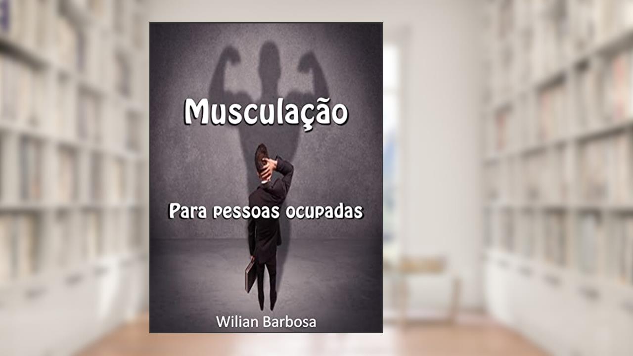 Musculação para pessoas ocupadas., de Wilian Barbosa