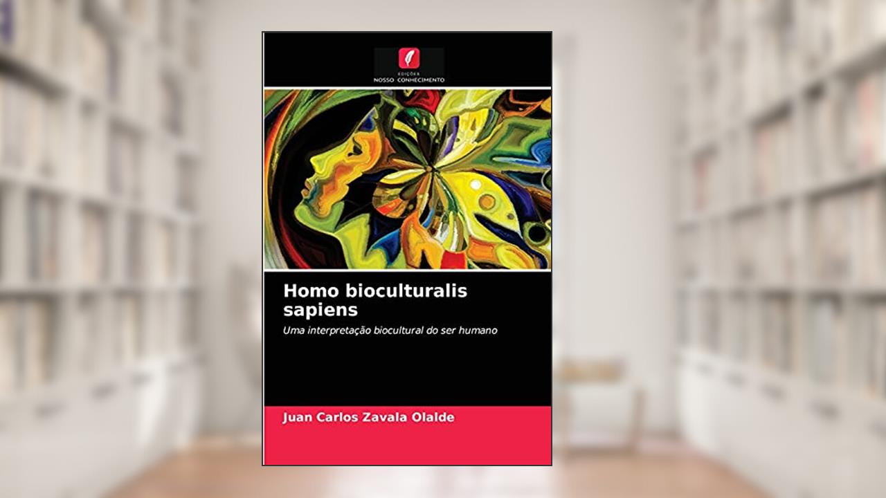 Homo bioculturalis sapiens: Uma interpretação biocultural do ser humano, do autor Juan Carlos Zavala Olalde