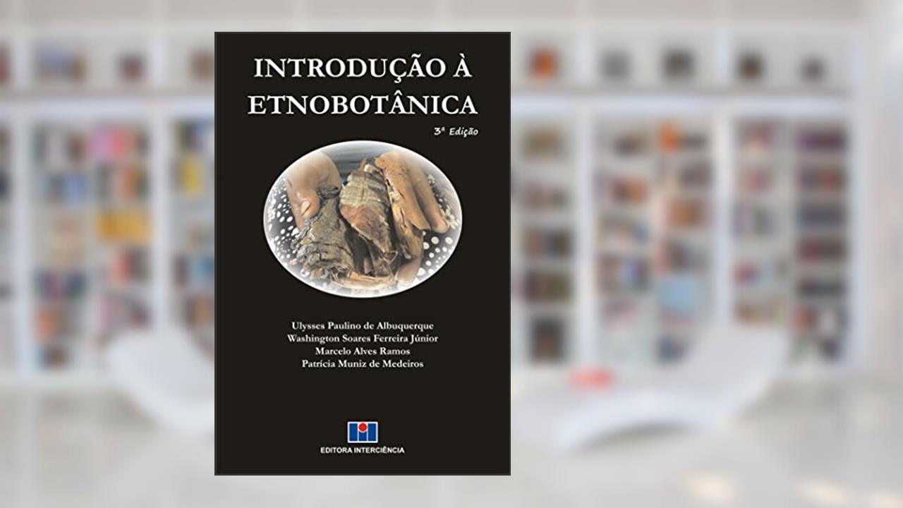 Introdução à Etnobotânica, de Ulysses Paulino de Albuquerque; Washington Soares Ferreira Júnior; Marcelo Alves Ramos; Patrícia Muniz de Medeiros