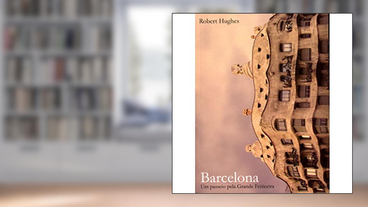 Barcelona. Um Passeio Pela Grande Feiticeira, do autor Robert Hughes
