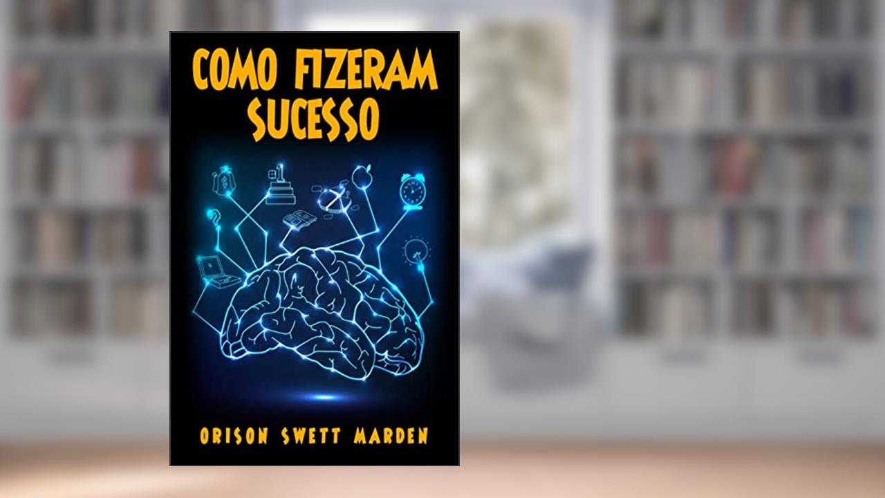 COMO FIZERAM SUCESSO, de ORISON SWETT MARDEN; ERICA DA CUNHA