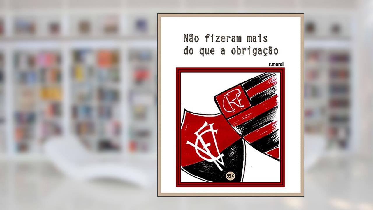 Não fizeram mais do que a obrigação (Coleção "Campanha do Flamengo no Brasileirão 2017" Livro 38), do autor r.morel