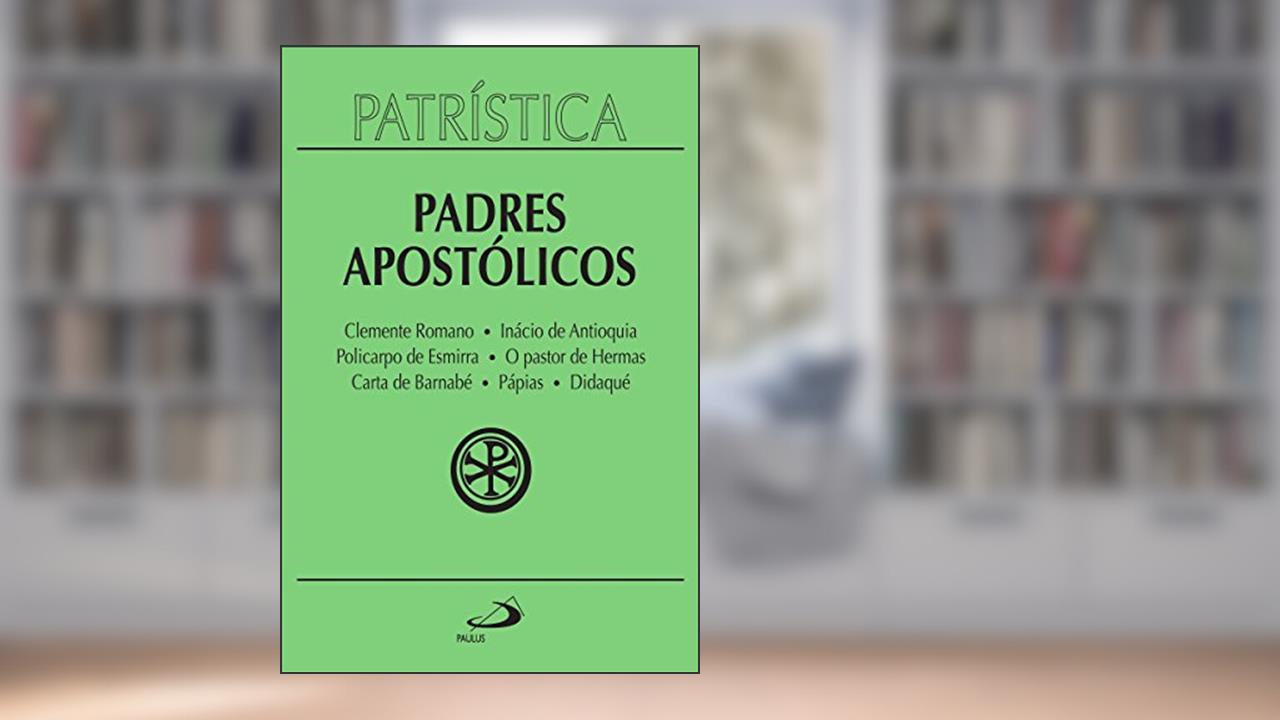 Patrística - Padres Apostólicos - Vol. 1: Clemente Romano | Inácio de Antioquia | Policarpo de Esmirna | O pastor de Hermas | Carta de Barnabé | Pápias | Didaqué, de Padres Apostólicos