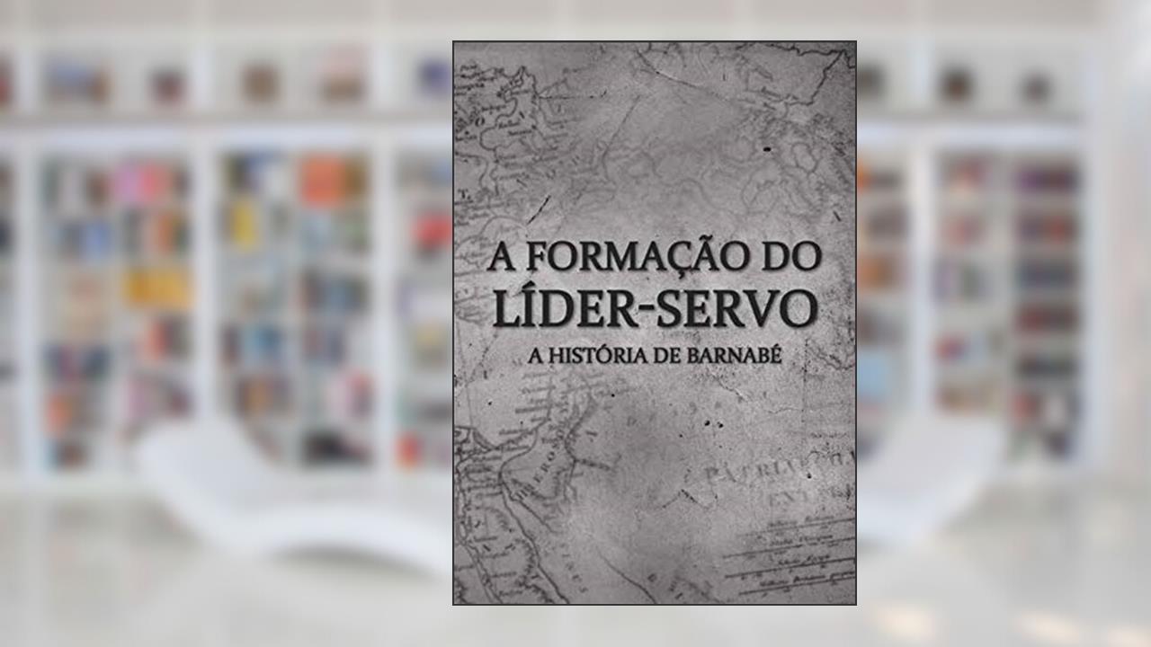 Capa de A Formação do Líder-servo: A História de Barnabé, de Equipe IBL