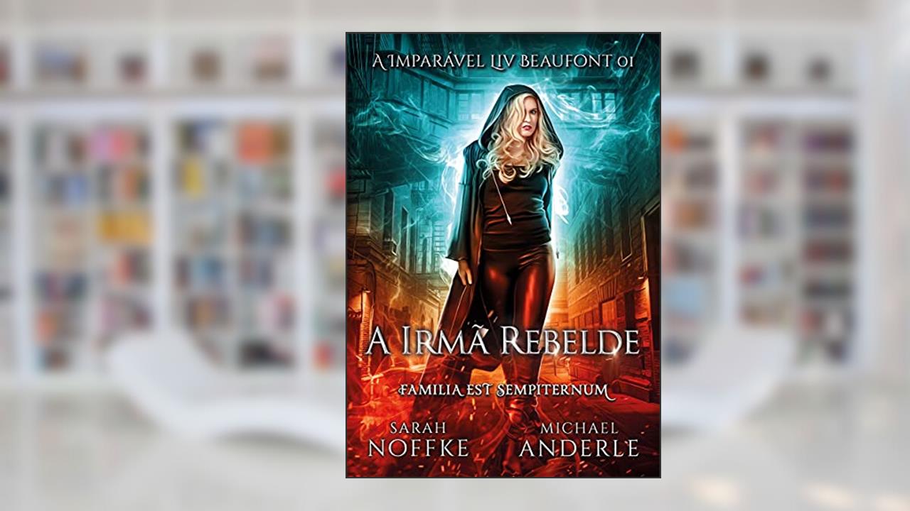 A Irmã Rebelde (A Imparável Liv Beaufont Livro 1), do autor Sarah Noffke; Michael Anderle