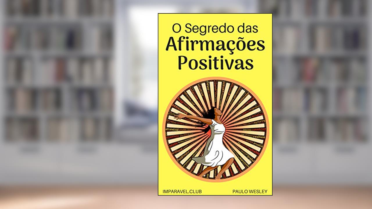 O Segredo Das Afirmações Positivas (Imparavel.club Livro 31), do autor Paulo Wesley