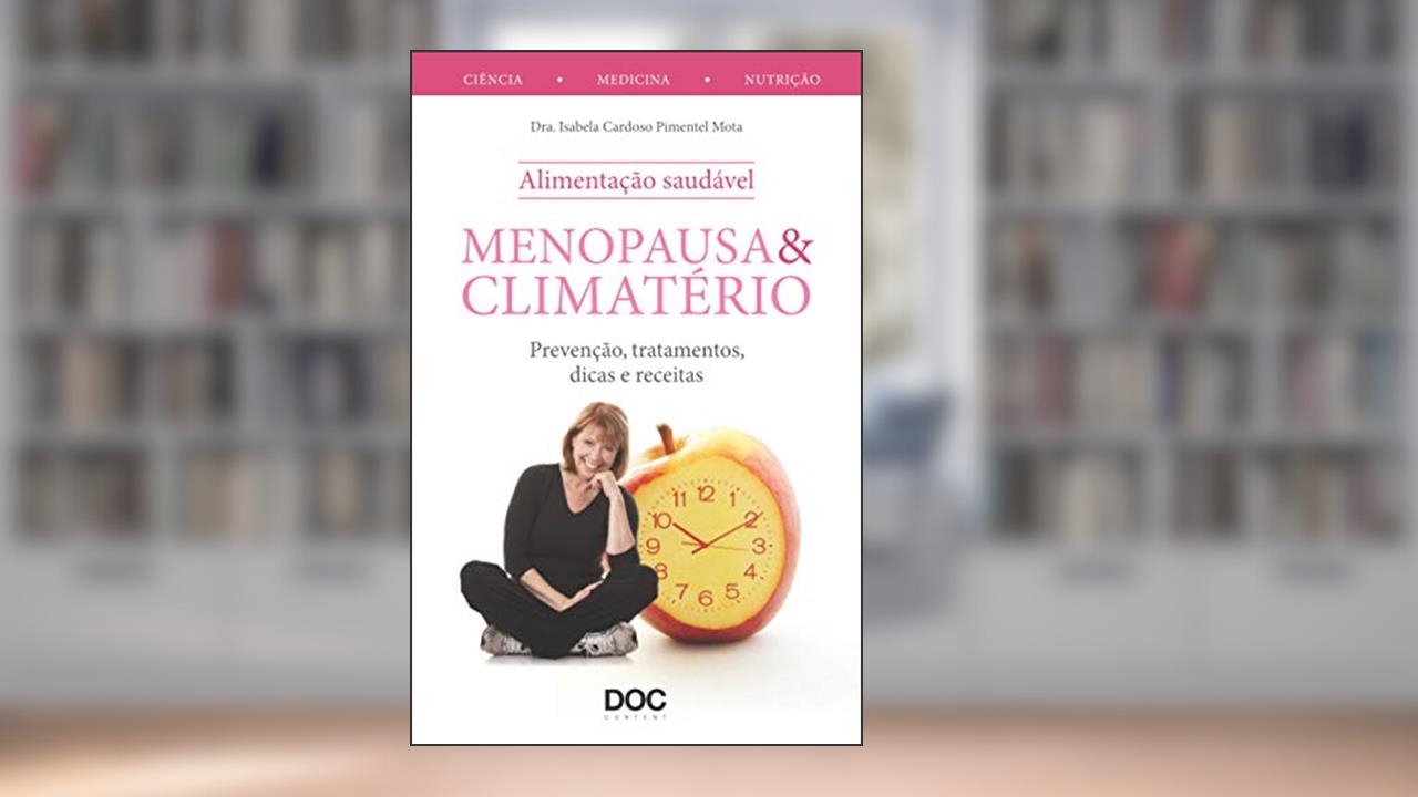 Menopausa e Climatério. Prevenção, Tratamentos, Dicas e Receitas, do autor Isabela Cardoso Pimentel Mota