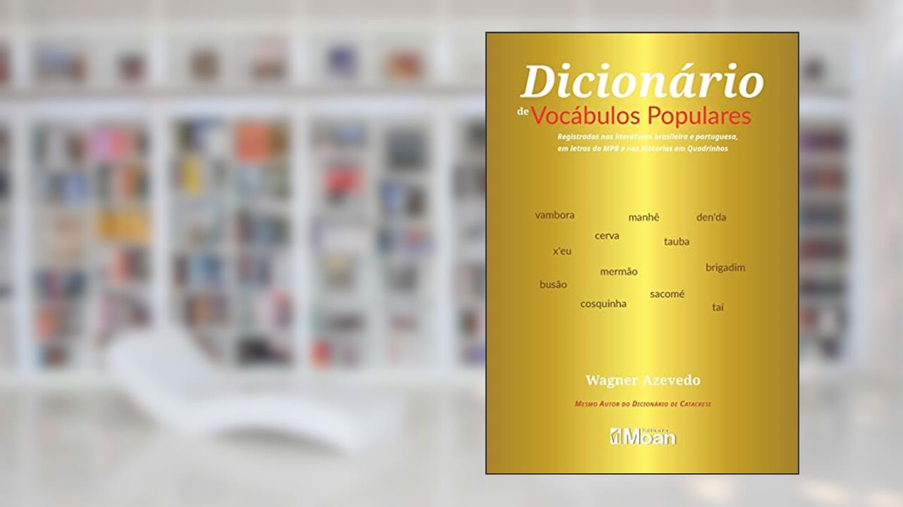 Dicionário de Vocábulos Populares: Registrados nas Literaturas Brasileira e Portuguesa, em Letras da MPB e nas Histórias em Quadrinhos, do autor Wagner Azevedo