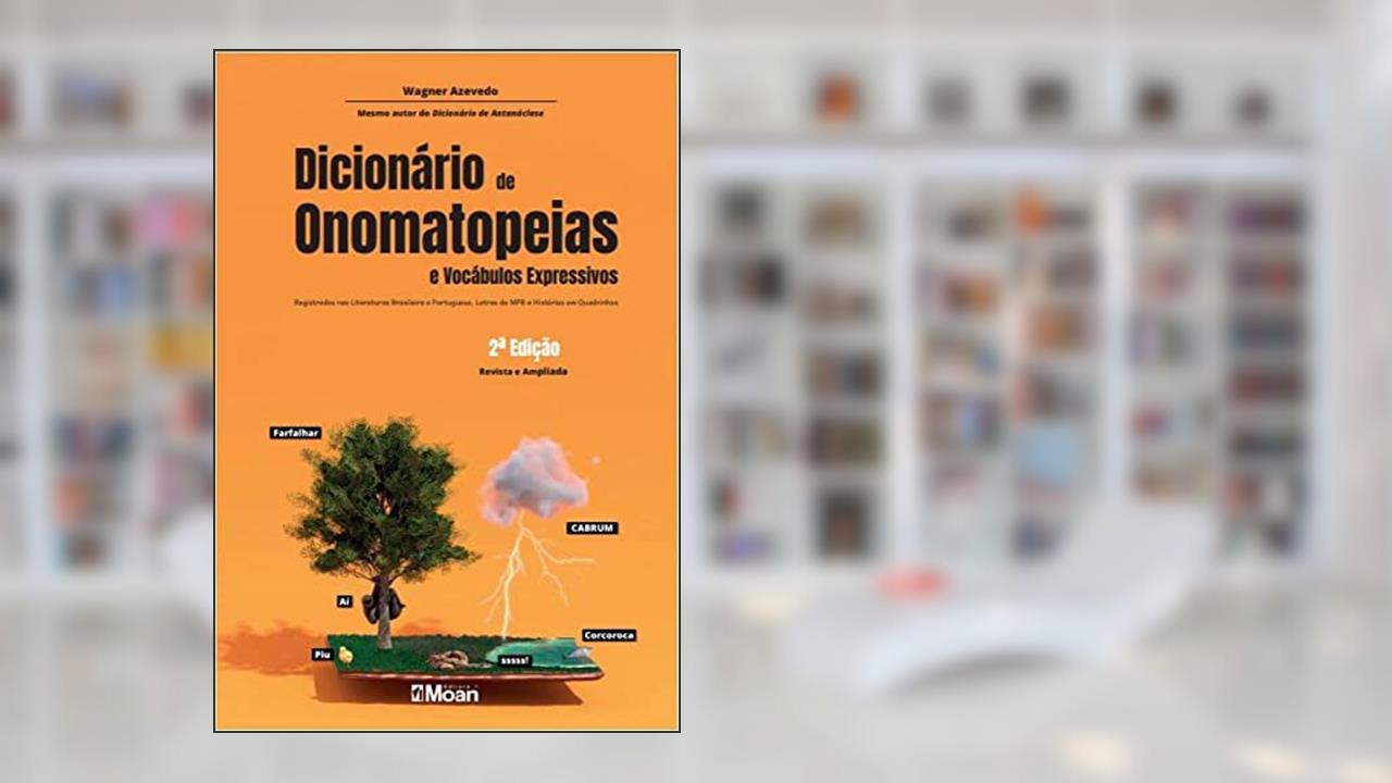 Dicionário de Onomatopeias e Vocábulos Expressivos: Registrados nas Literaturas Brasileira e Portuguesa, em Letras da MPB e nas Histórias em Quadrinhos, de Wagner Azevedo