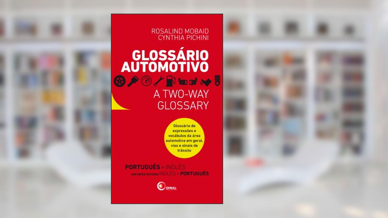 Glossário Automotivo: Glossário de expressões e vocábulos da área automotiva em geral, vias e sinais de trânsito, de Rosalind Mobaid; Cynthia Pichini