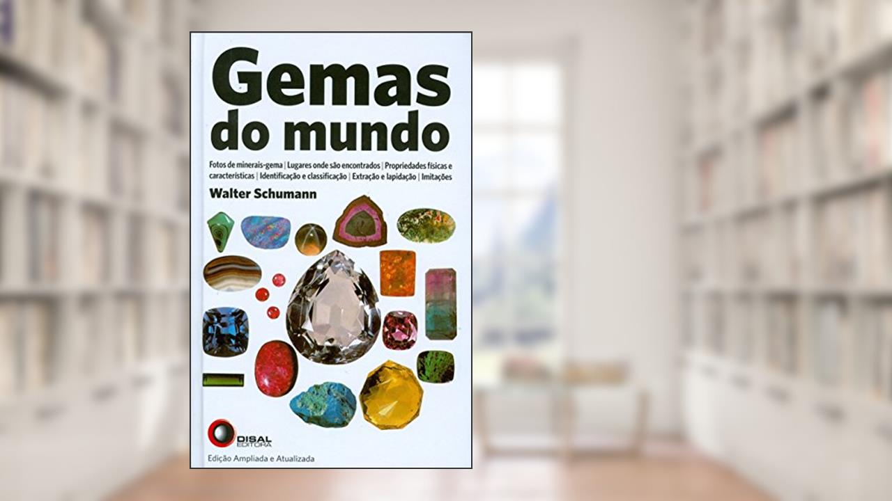 Gemas do Mundo: Fotos de Minerais-Gema, Lugares Onde São Encontrados, Propriedades Físicas e Características, Identificação e Classificação, Extração e Lapidação, Limitações, de Walter Schumann