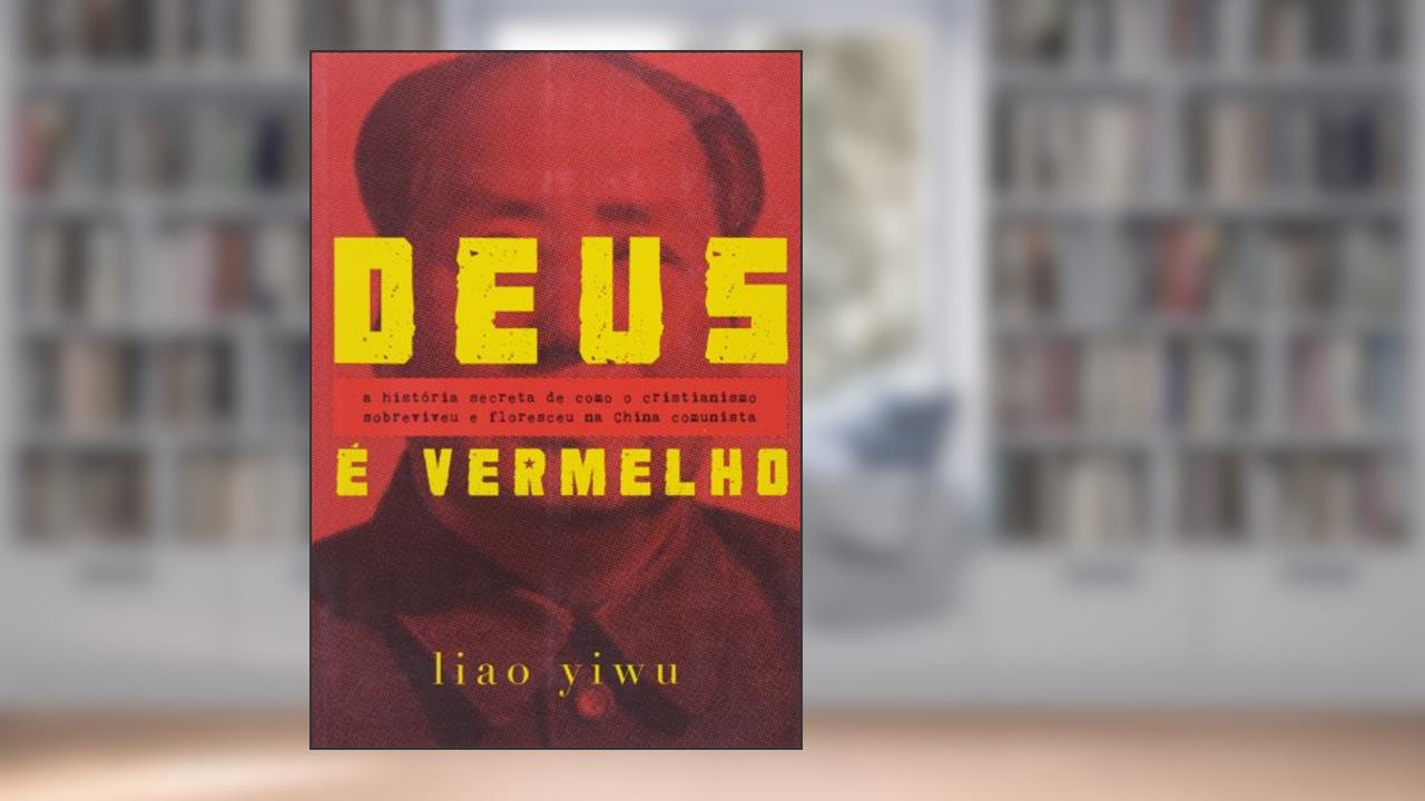 Capa de Deus é vermelho: A história secreta de como o cristianismo sobreviveu e floresceu na China comunista, do autor Liao Yiwu