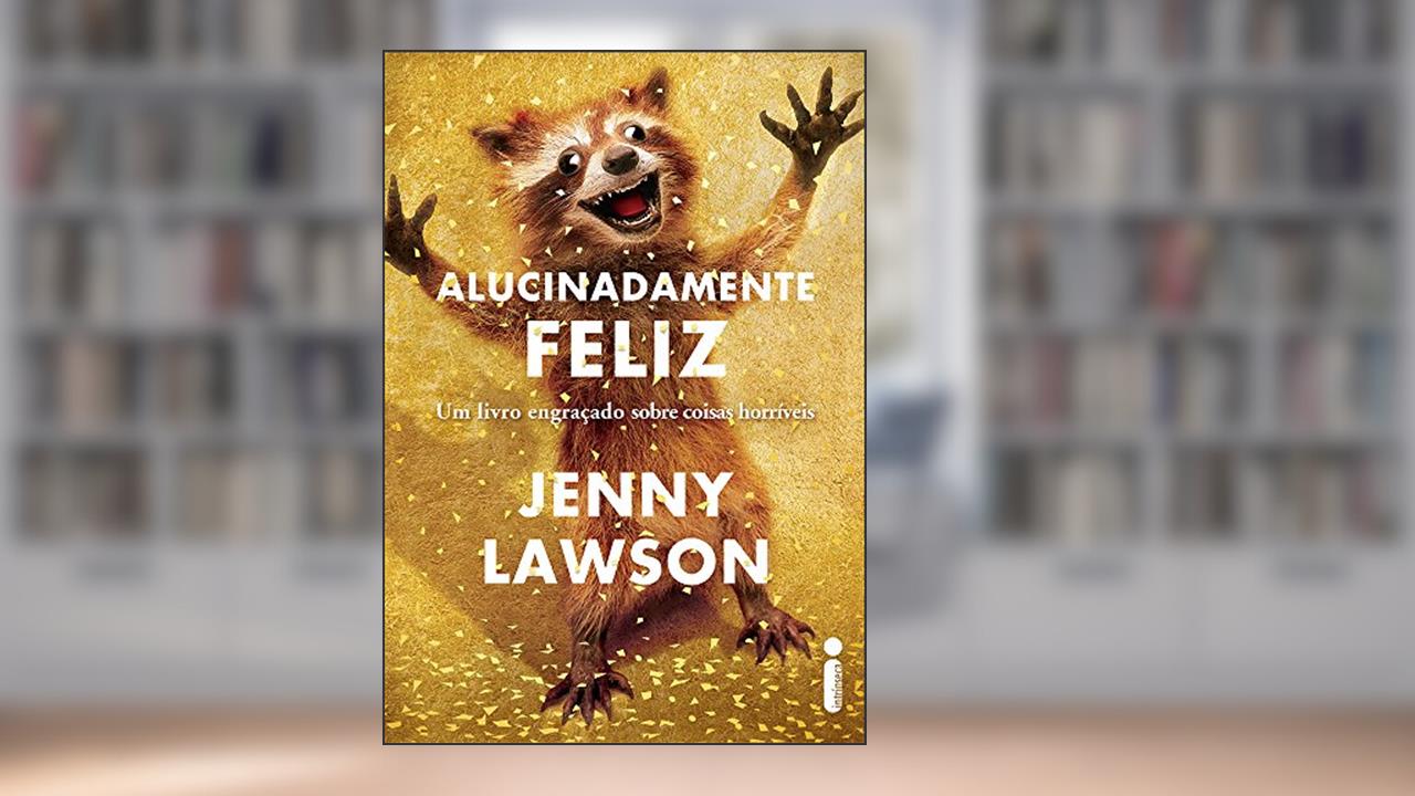 Capa de Alucinadamente feliz: Um livro engraçado sobre coisas horríveis, do autor Jenny Lawson