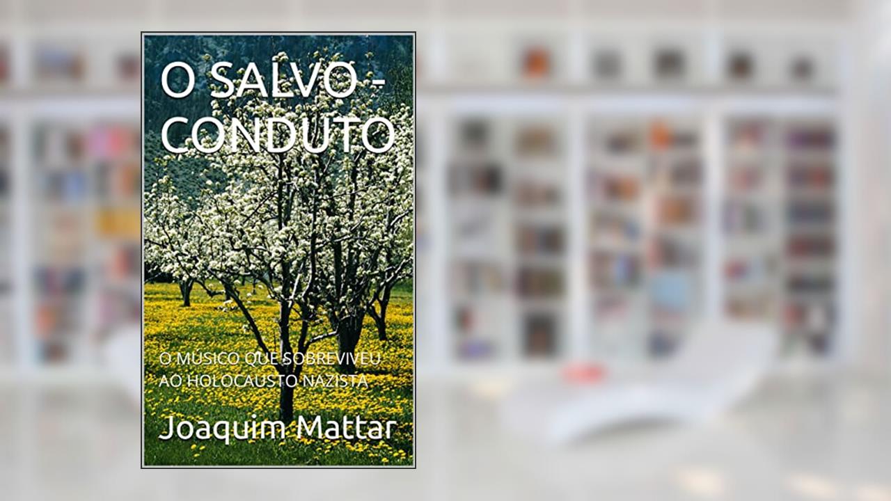 O SALVO - CONDUTO: O MÚSICO QUE SOBREVIVEU AO HOLOCAUSTO NAZISTA, do autor Joaquim Mattar