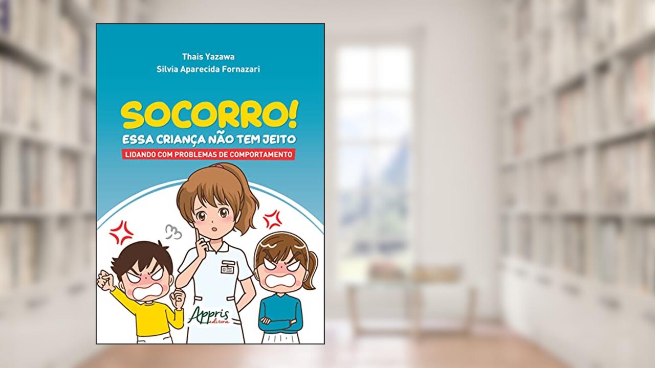 Capa de Socorro! Essa Criança Não Tem Jeito: Lidando com Problemas de Comportamento, do autor Thais Yazawa; Silvia Aparecida Fornazari
