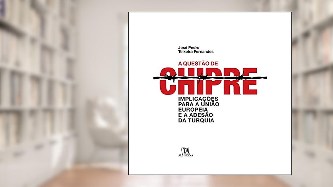 A Questão de Chipre: Implicações Para a União Europeia e a Adesão da Turquia, do autor José Pedro Teixeira Fernandes