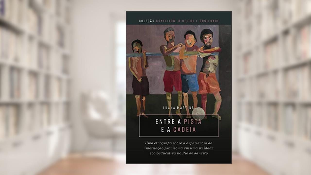 Capa de Entre a pista e a cadeia; uma etnografia sobre a experiência da internação provisória em uma unidade socioeducativa no Rio de Janeiro, do autor Luana Martins