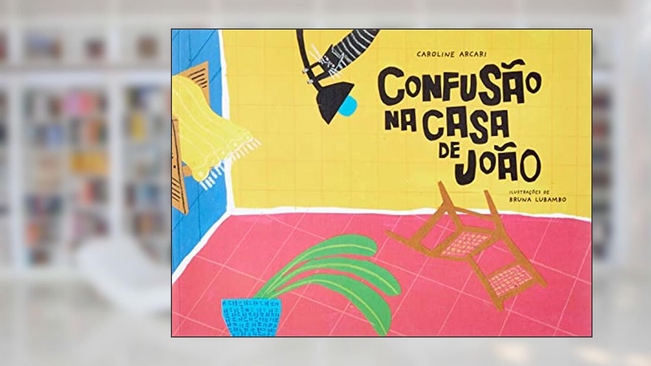 CONFUSÃO NA CASA DE JOÃO, do autor Caroline Arcari