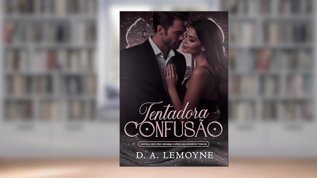 Tentadora Confusão: Novela que deu origem à Série Bilionários Turcos, do autor D. A. Lemoyne