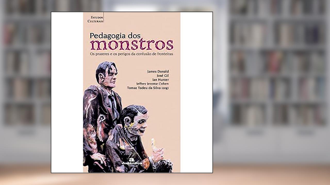 Capa de Pedagogia dos monstros - Os prazeres e os perigos da confusão de fronteiras, do autor Ian Hunter; James Donald; Jeffrey Jerome Cohen; José Gil
