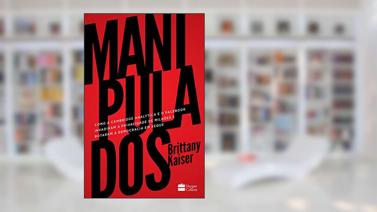 Capa de Manipulados: como a Cambridge Analytica e o Facebook invadiram a privacidade de milhões e botaram a democracia em xeque, do autor Brittany Kaiser
