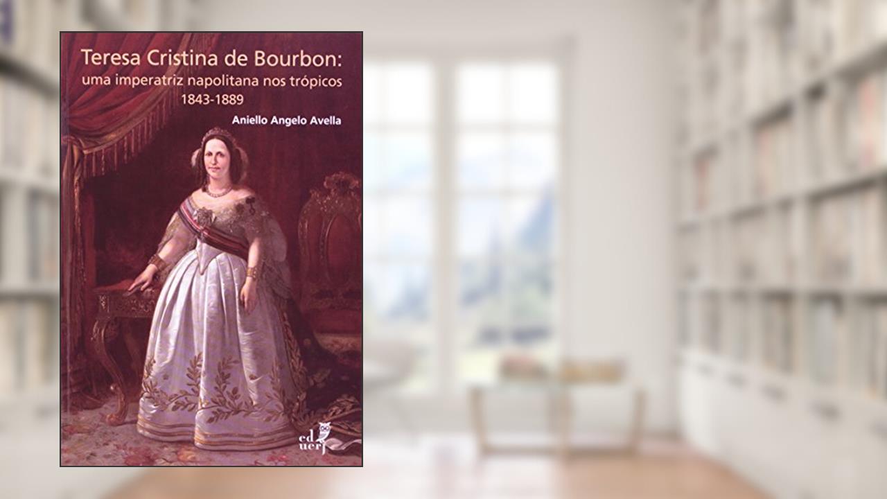 Capa de Teresa Cristina Bourbon. Uma Imperatriz Napolitana nos Trópicos. 1843-1889, do autor Aniello Angelo Avella