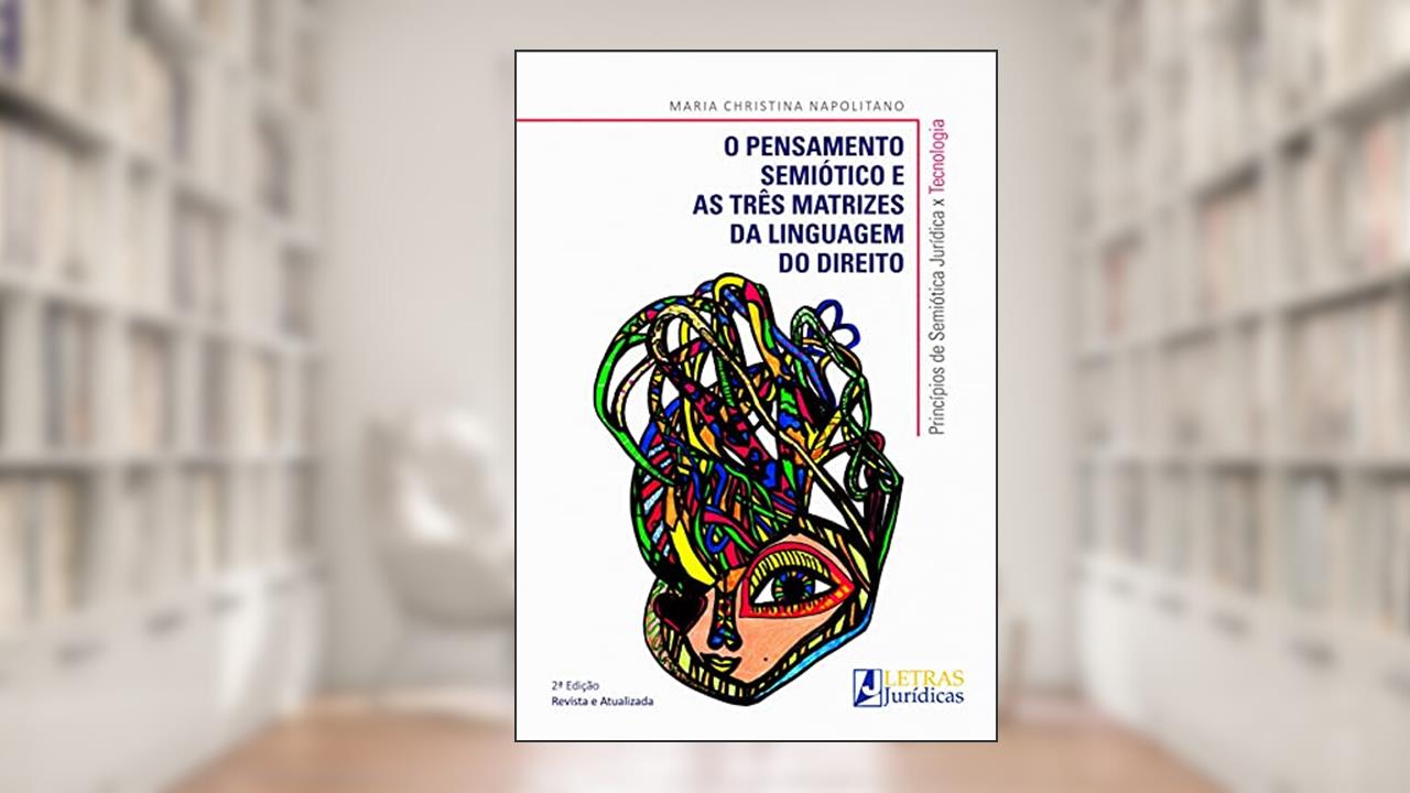 O Pensamento Semiótico e as Três Matrizes da Linguagem do Direito - 2A. Edição, do autor Maria Christina Napolitano