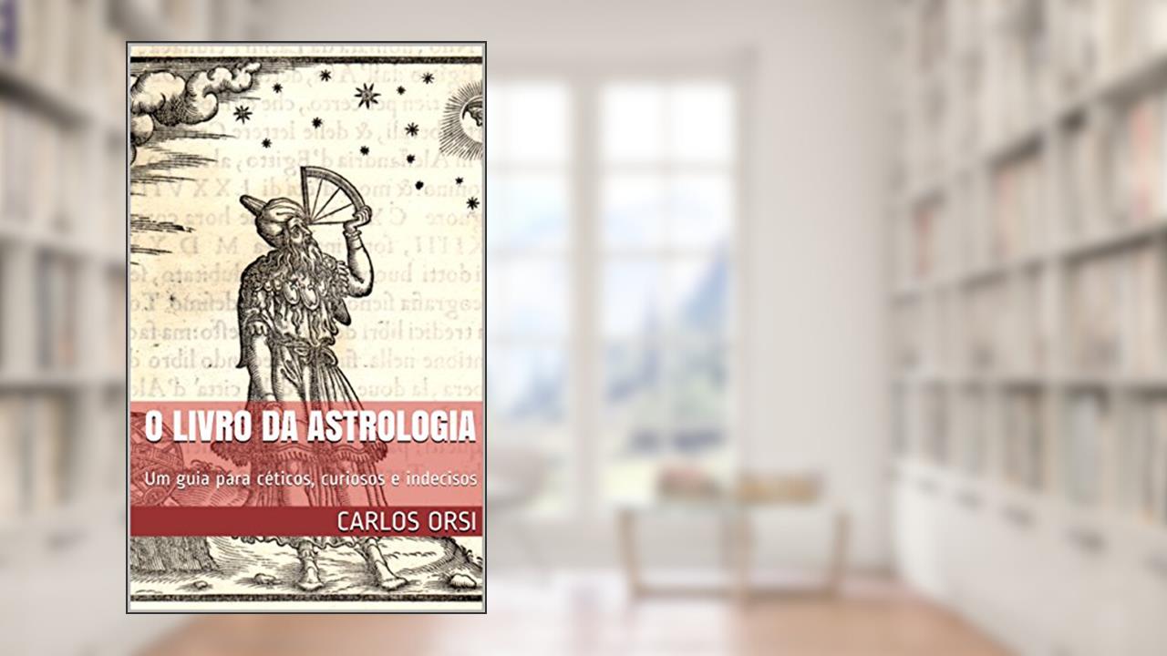 Capa de O LIVRO DA ASTROLOGIA: Um guia para céticos, curiosos e indecisos, do autor CARLOS ORSI