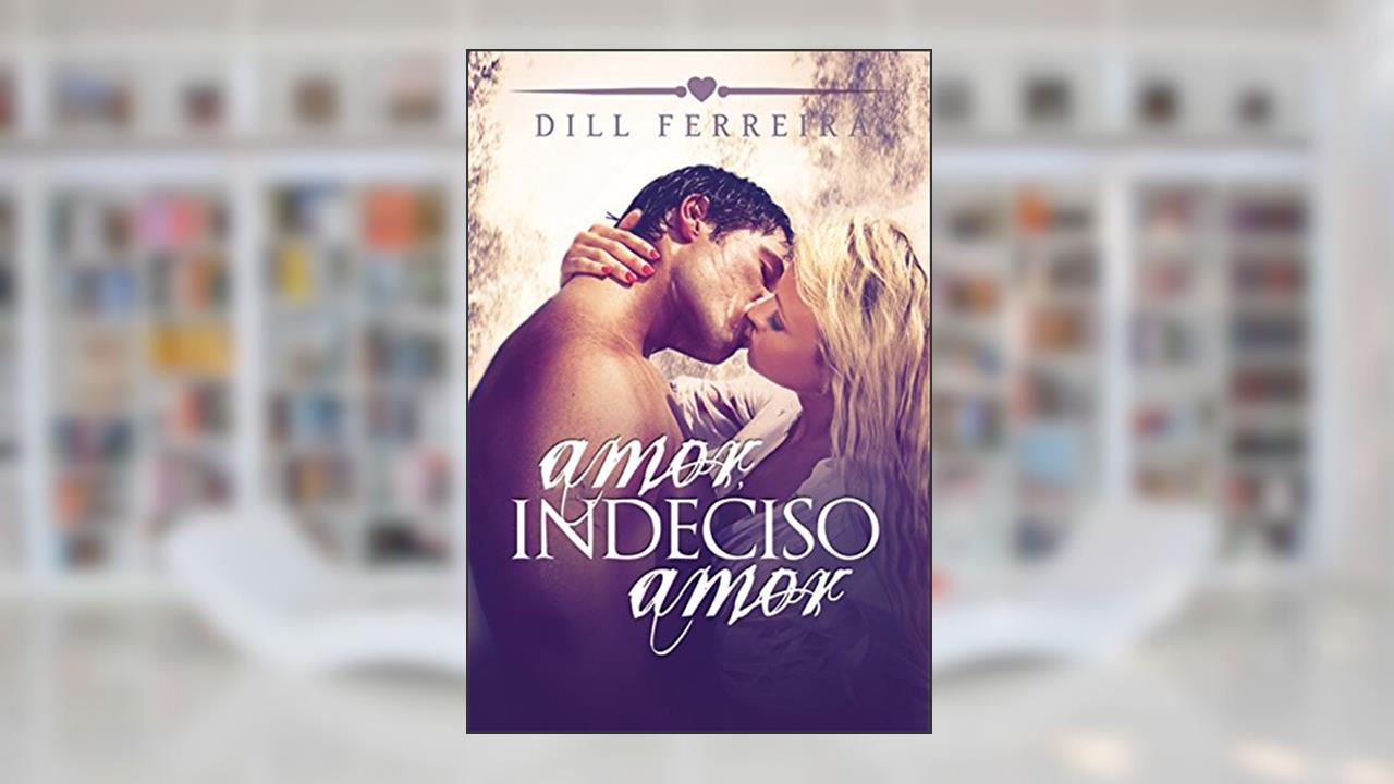 Amor, indeciso amor, do autor Dill Ferreira