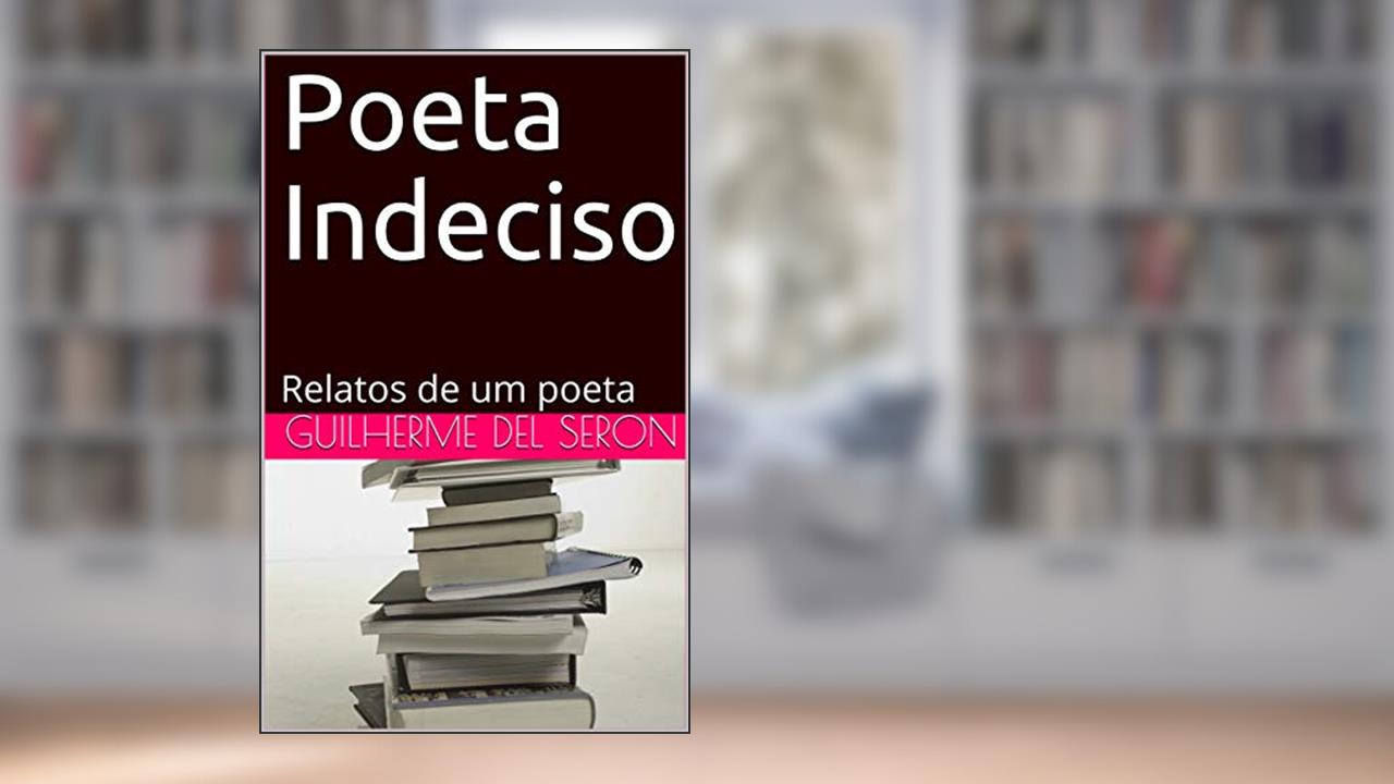 Poeta Indeciso : Relatos de um poeta, do autor Guilherme Del Seron