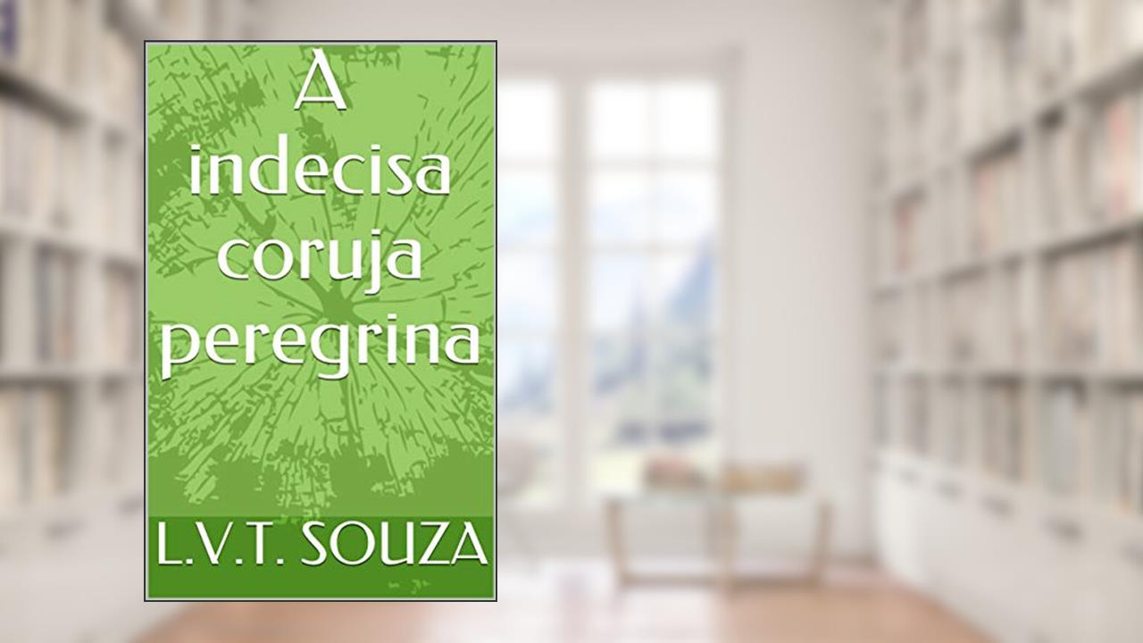 A indecisa coruja peregrina, do autor L.V.T. SOUZA