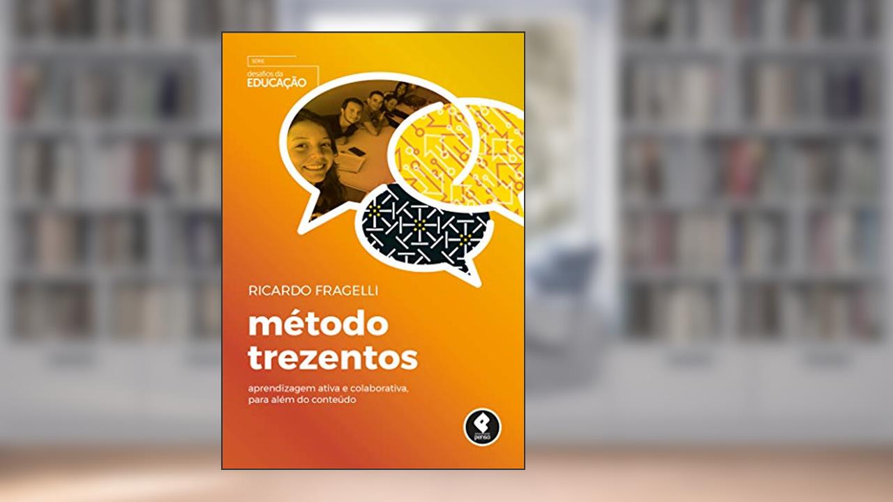 Capa de Método Trezentos: Aprendizagem Ativa e Colaborativa, para Além do Conteúdo, do autor Ricardo Fragelli