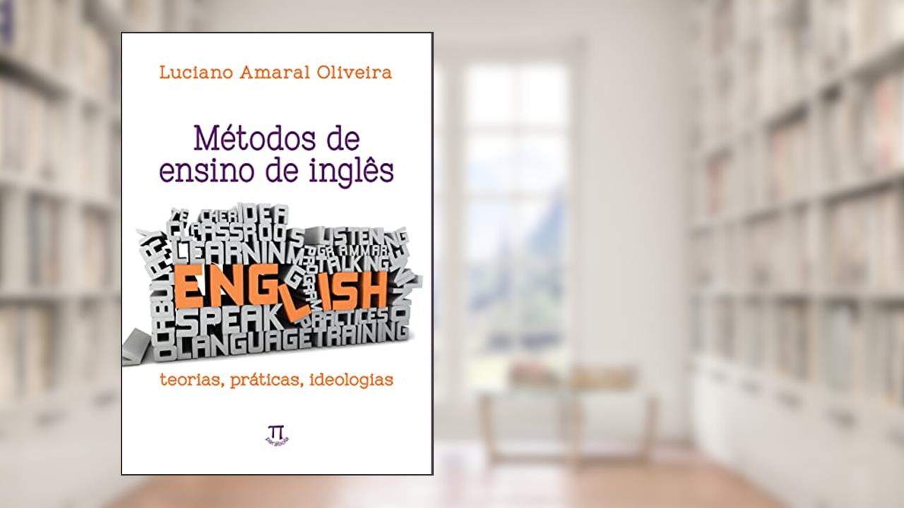 Métodos de Ensino de Inglês. Teorias, Práticas, Ideologias, do autor Luciano Amaral Oliveira