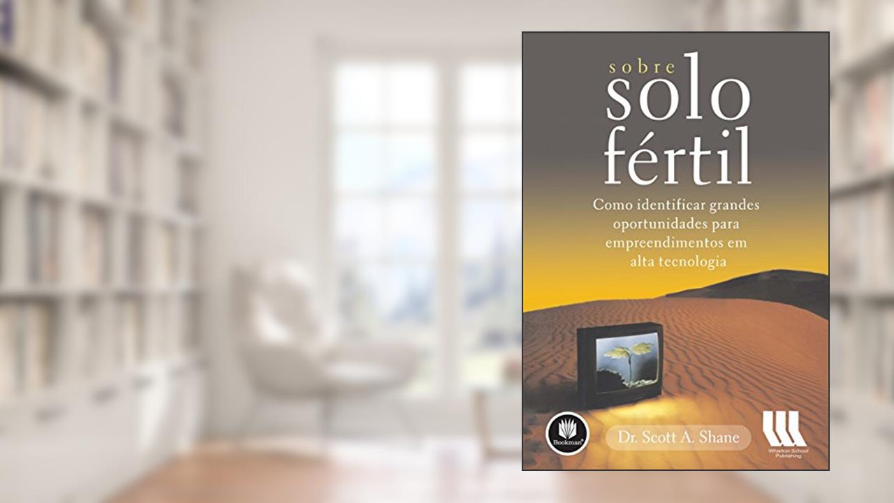 Capa de Sobre Solo Fértil: Como Identificar Grandes Oportunidades para Empreendimentos em Alta Tecnologia, do autor Scott A. Shane