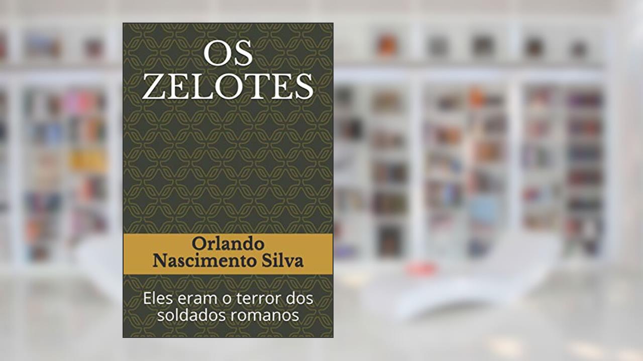 OS ZELOTES: Eles eram o terror dos soldados romanos (Portuguese Edition), do autor Prof Orlando Nascimento Silva