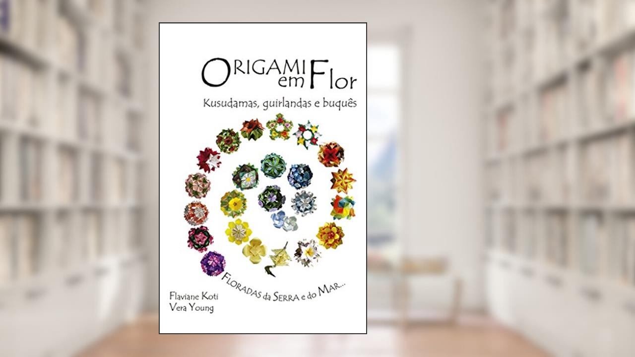 Capa de Origami em Flor: Kusudamas, Guirlandas e Buquês, do autor Flaviane Koti; Vera Young