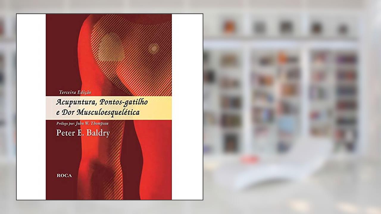 Capa de Acupuntura, Pontos-Gatilho e Dor Musculoesquelética, do autor Peter E. Baldry