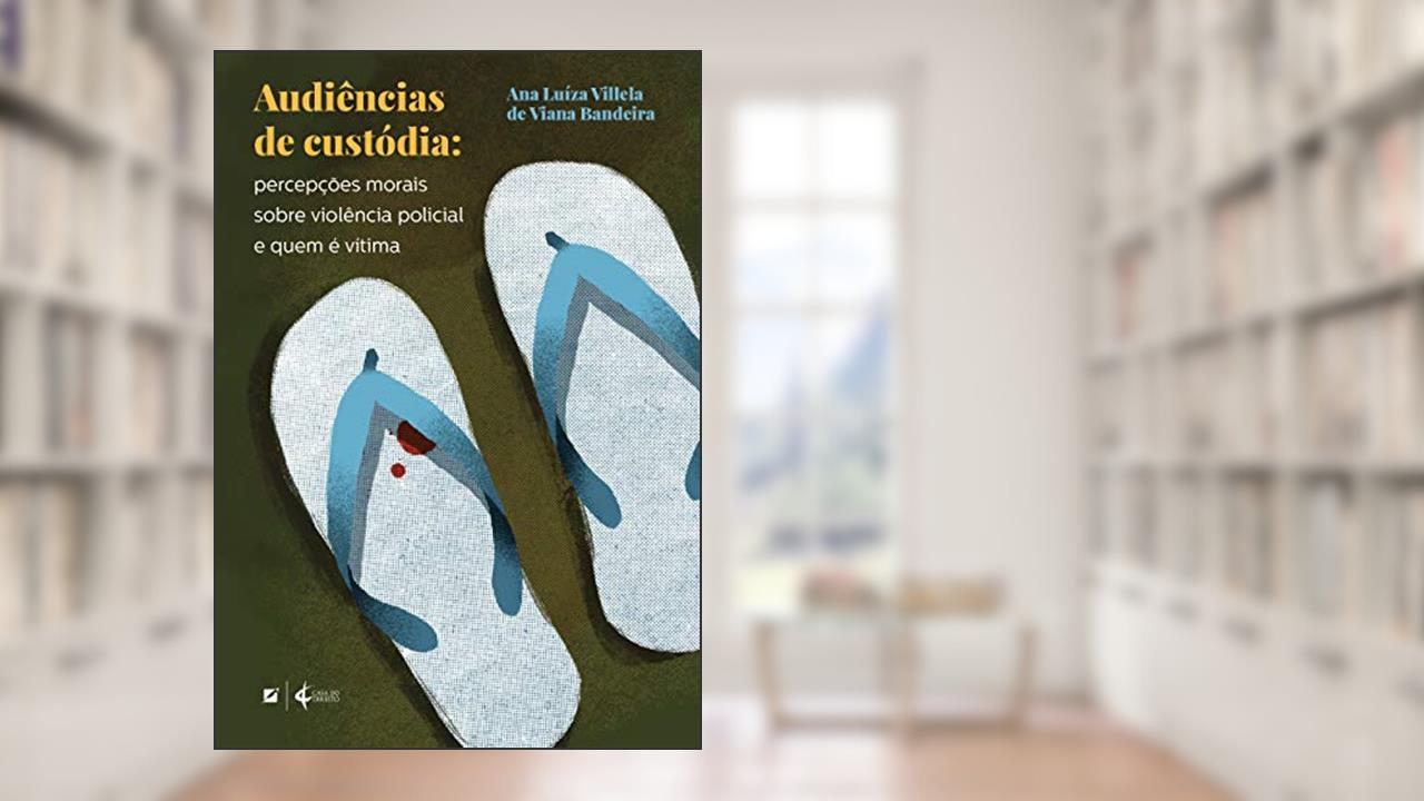 Capa de Audiências de custódia:: percepções morais sobre violência policial e quem é vítima, de Ana Luíza Villela de Viana Bandeira