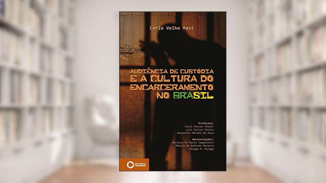 Capa de Audiência de custódia e a cultura do encarceramento no Brasil, do autor Carlo Velho Masi