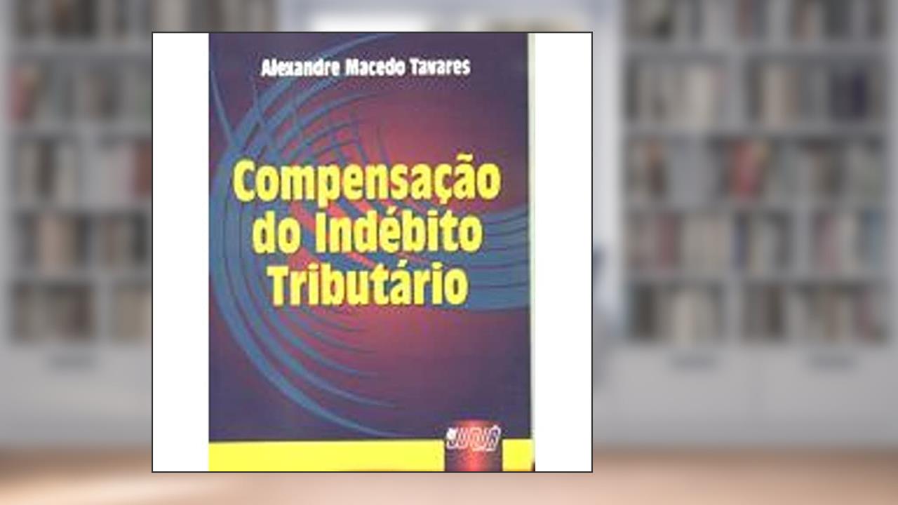 Capa de Compensacao Do Indebito Tributario (Portuguese Edition), do autor Alexandre Macedo Tavares