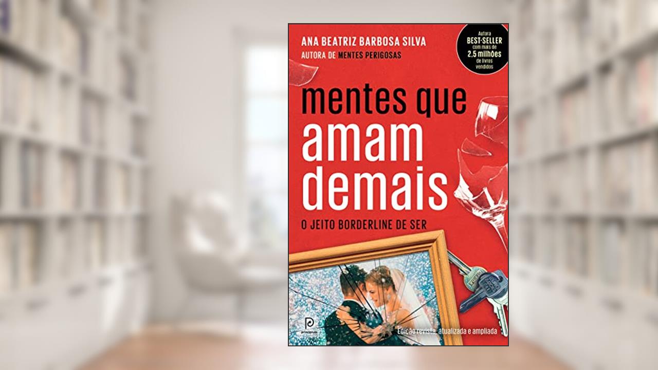 Mentes que amam demais: O jeito borderline de ser (Edição revista, atualizada e ampliada), de Dra. Ana Beatriz Barbosa Silva