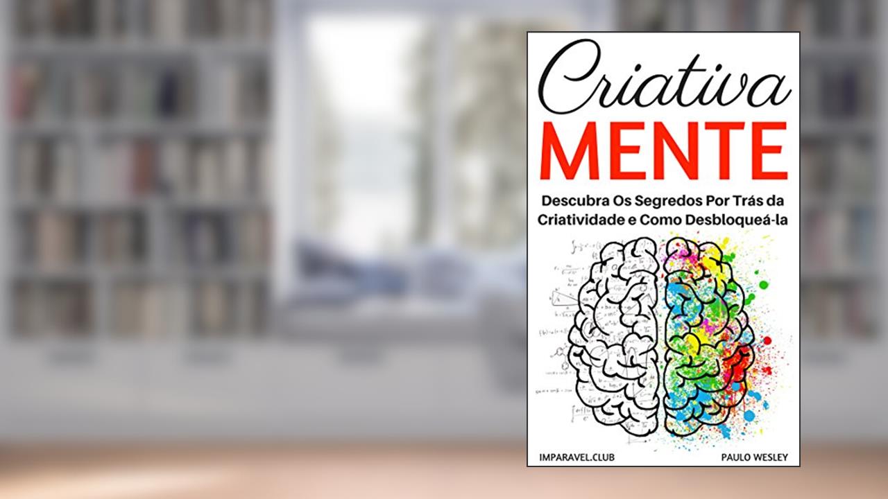 Capa de Criativa Mente: Descubra Os Segredos Por Trás Da Criatividade e Como Desbloqueá-la (Imparavel.club Livro 24), do autor Paulo Wesley