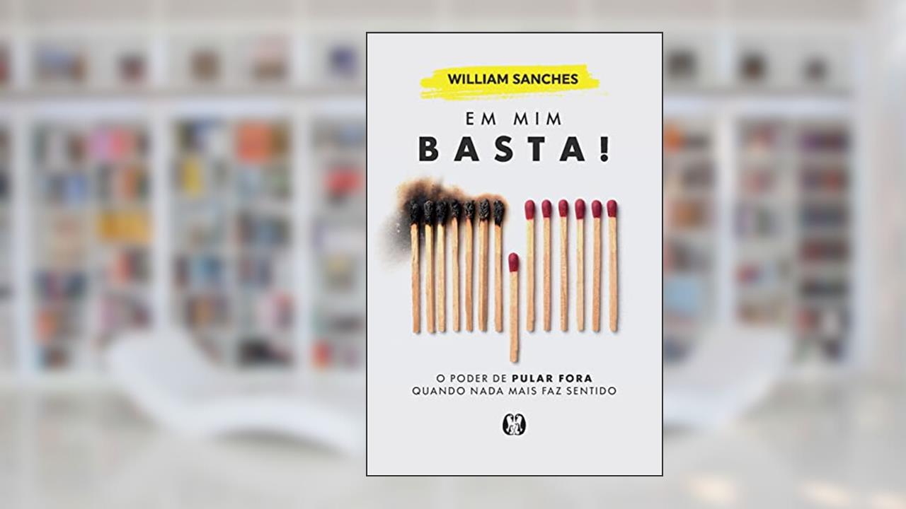 Em mim basta!: O poder de pular fora quando nada mais faz sentido, do autor William Sanches