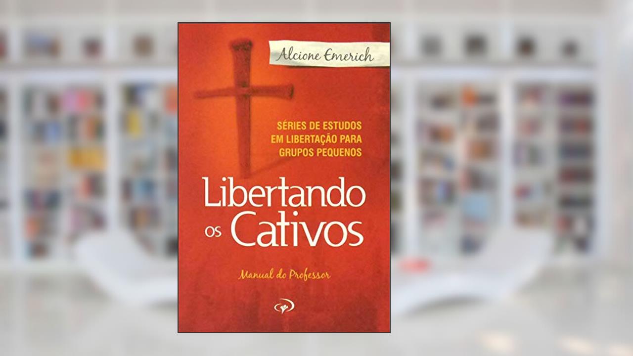 Capa de Libertando os Cativos - Professor 1: Série de estudos em libertação para grupos pequenos.: Série de estudos em libertação para grupos pequenos., do autor Alcione Emerich