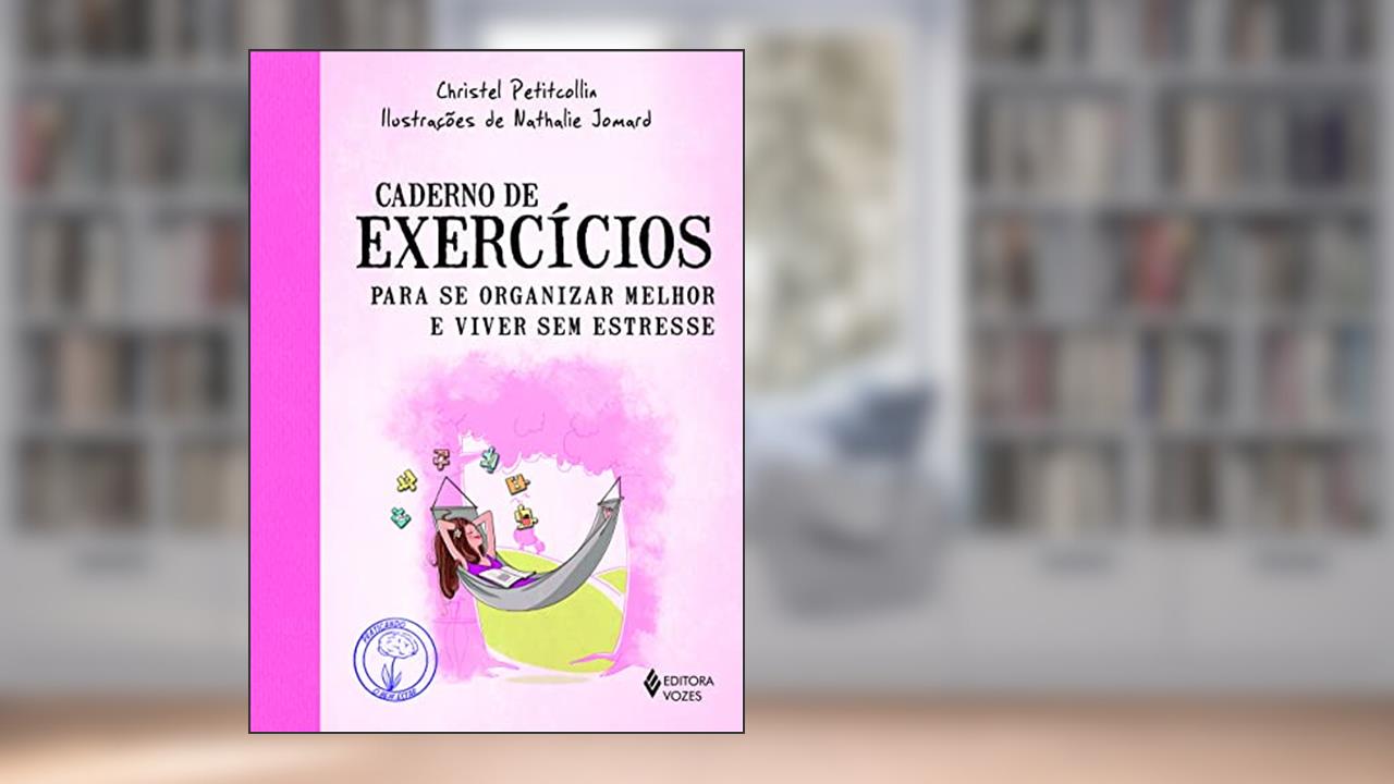 Capa de Caderno de exercícios para se organizar melhor e viver sem estresse, do autor Christel Petitcollin