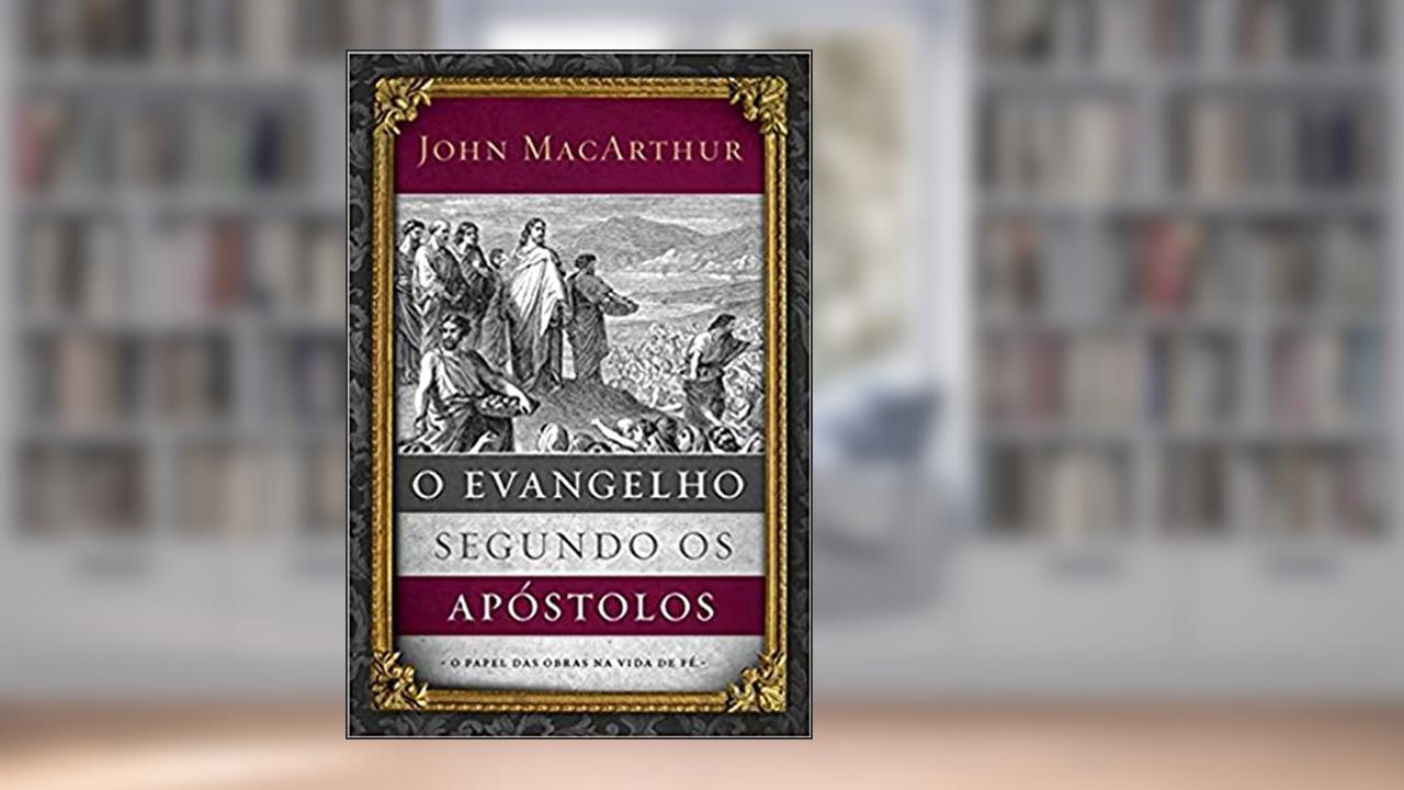 Capa de O evangelho segundo os apóstolos: O papel das obras na vida de fé, do autor John MacArthur