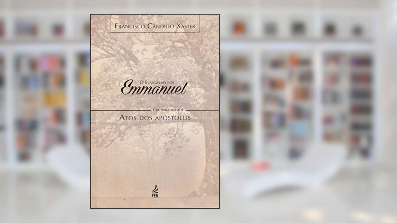 Capa de O Evangelho por Emmanuel, Comentários aos Atos dos Apóstolos, do autor Francisco Cândido Xavier; Emmanuel