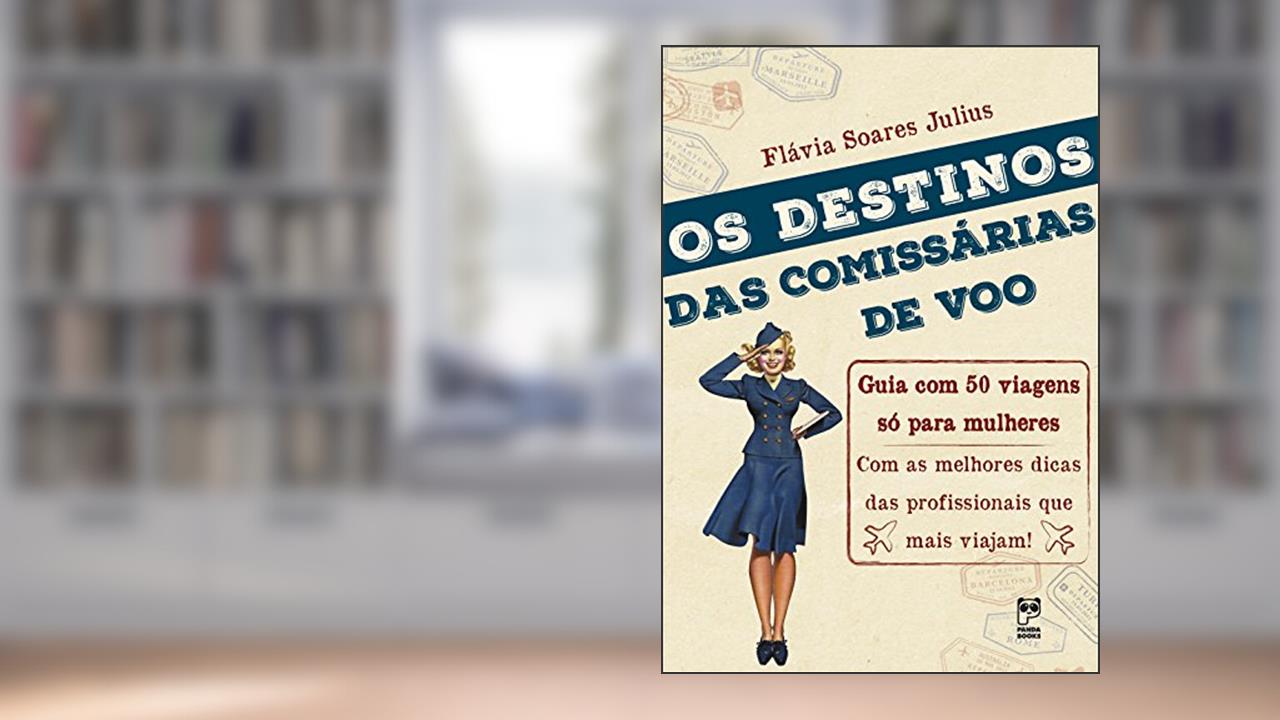 Capa de Destinos das comissárias de voo: Guia com 50 viagens só para mulheres, do autor Flávia Soares Julius