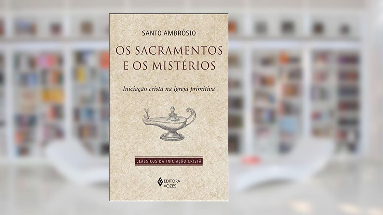 Capa de Sacramentos e os mistérios: Iniciação cristã na Igreja primitiva, do autor Santo Ambrósio